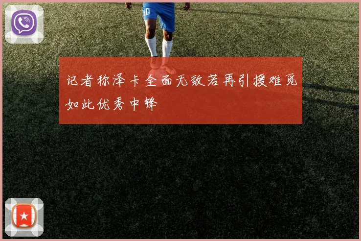记者称泽卡全面无敌若再引援难觅如此优秀中锋